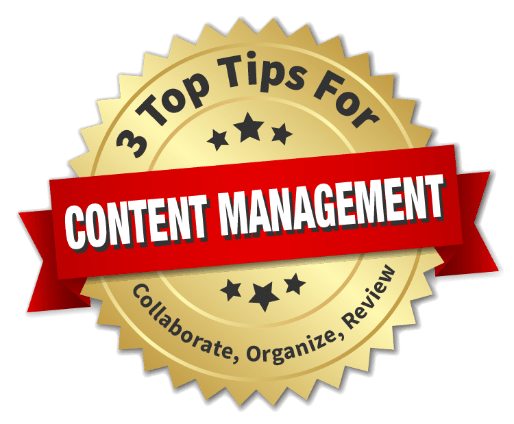 Learn 3 Top Tips for Content Management (Why it’s important to collaborate, organize, and review your content and how to get it done.
